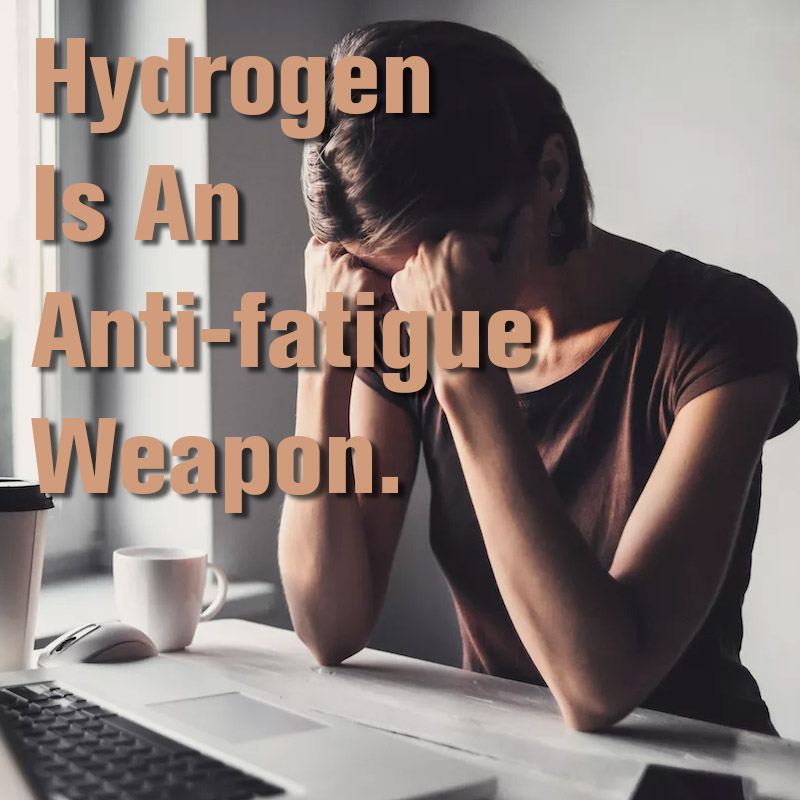 Hydrogen is anti-fatigue.